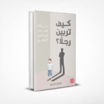 كيف تربين رجلا؟